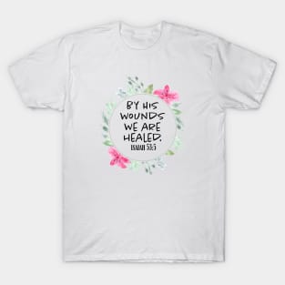 By His Wounds we are healed - Scripture Art T-Shirt